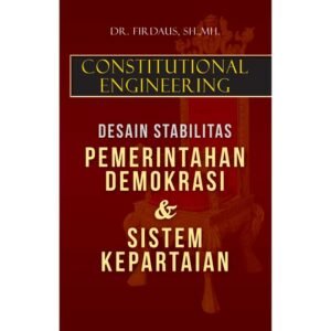 Constitutional Engineering : Desain Stabilitas Pemerintahan Demokrasi & Sistem Kepartaian
