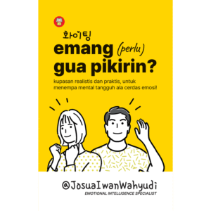 Emang (Perlu) Gua Pikirin?: Kupasan Realistis dan Praktis, untuk Menempa Mental Tangguh Ala Cerdas Emosi!