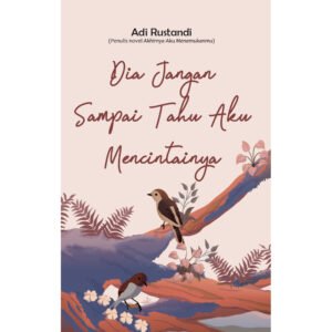 Dia Jangan Sampai Tahu Aku Mencintainya