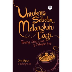 Untukmu Sebelum Melangkah Lagi: Tentang Jeda, Cemas, dan Melangkah Lagi