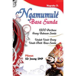 Ngamumule Basa Sunda : 1200 Paribasa jeung Babasan Sunda sarta Undak Usuk jeung Unak-Anik Basa Sunda